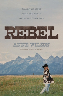 Rebel: Following Jesus When the World Walks the Other Way by Wilson, Anne book cover