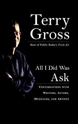 All I Did Was Ask: Conversations with Writers, Actors, Musicians, and Artists by Terry Gross book cover