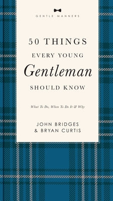 50 Things Every Young Gentleman Should Know Revised and Expanded: What to Do, When to Do It, and Why (a Guide to Etiquette, Manners, and Skills for a by John Bridges book cover