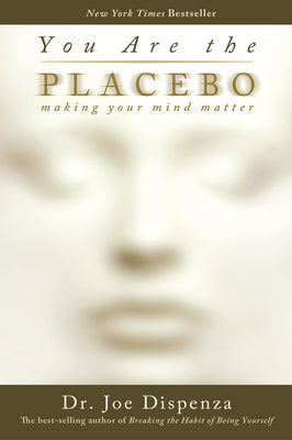 Book cover of You Are the Placebo: Making Your Mind Matter by Dispenza, Joe