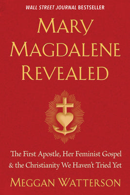 Book cover of Mary Magdalene Revealed: The First Apostle, Her Feminist Gospel & the Christianity We Haven't Tried Yet by Watterson, Meggan