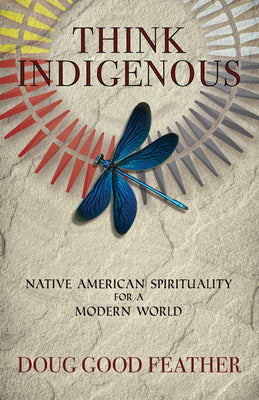 Think Indigenous: Native American Spirituality for a Modern World by Doug Good Feather book cover