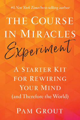Book cover of The Course in Miracles Experiment: A Starter Kit for Rewiring Your Mind (and Therefore the World) by Grout, Pam