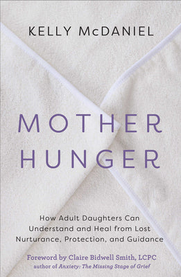 Book cover of Mother Hunger: How Adult Daughters Can Understand and Heal from Lost Nurturance, Protection, and Guidance by McDaniel, Kelly
