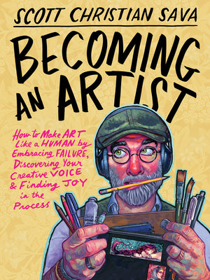 Book cover of Becoming an Artist: How to Make Art Like a Human by Embracing Failure, Discovering Your Creative Voice & Finding Joy in the Process by Sava, Scott Christian