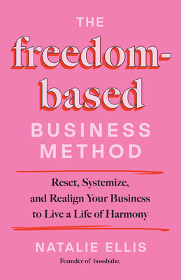 The Freedom-Based Business Method: Reset, Systemize, and Realign Your Business to Live a Life of Harmony by Ellis, Natalie book cover
