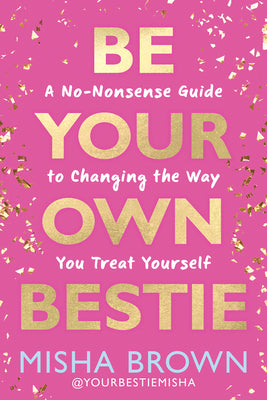 Book cover of Be Your Own Bestie: A No-Nonsense Guide to Changing the Way You Treat Yourself by Brown, Misha
