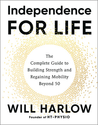 Independence for Life: The Complete Guide to Building Strength and Regaining Mobility Beyond 50 by Harlow, Will book cover