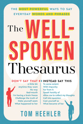 Book cover of The Well-Spoken Thesaurus: The Most Powerful Ways to Say Everyday Words and Phrases by Heehler, Tom