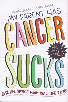 My Parent Has Cancer and It Really Sucks: Real-Life Advice from Real-Life Teens by Marc Silver book cover
