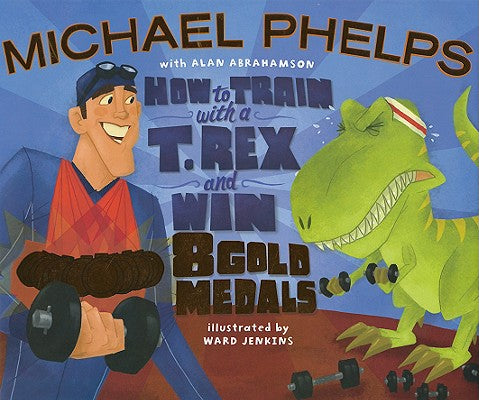 How to Train with a T. Rex and Win 8 Gold Medals by Michael Phelps book cover