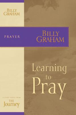 Learning to Pray: The Journey Study Series by Billy Graham book cover