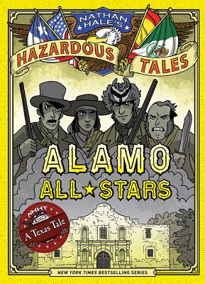 Alamo All-Stars (Nathan Hale's Hazardous Tales #6): A Texas Tale by Hale, Nathan book cover