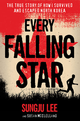 Book cover of Every Falling Star: The True Story of How I Survived and Escaped North Korea by Lee, Sungju