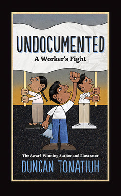 Book cover of Undocumented: A Worker's Fight by Tonatiuh, Duncan