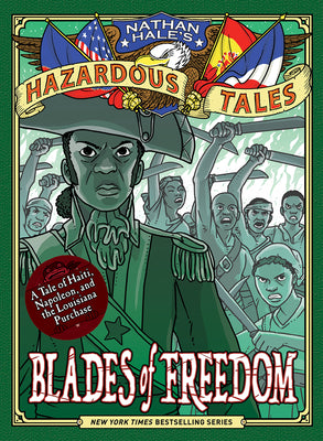 Book cover of Blades of Freedom (Nathan Hale's Hazardous Tales #10): A Tale of Haiti, Napoleon, and the Louisiana Purchase by Hale, Nathan