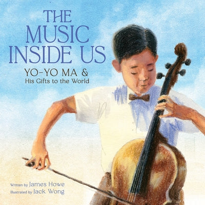 Book cover of The Music Inside Us: Yo-Yo Ma and His Gifts to the World (a Picture Book Biography) by Howe, James