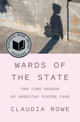 Book cover of Wards of the State: The Long Shadow of American Foster Care by Rowe, Claudia