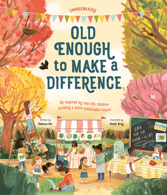 Old Enough to Make a Difference: Be Inspired by Real-Life Children Building a More Sustainable Future by Hui, Rebecca book cover