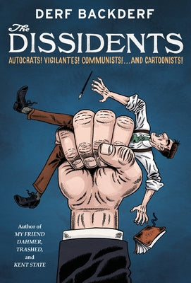 The Dissidents: Autocrats! Vigilantes! Communists! and Cartoonists! by Backderf, Derf book cover