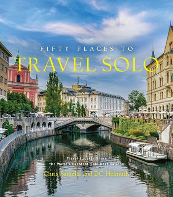Book cover of Fifty Places to Travel Solo: Travel Experts Share the World's Greatest Solo Destinations by Santella, Chris