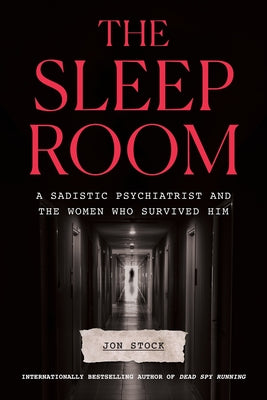 Book cover of The Sleep Room: A Sadistic Psychiatrist and the Women Who Survived Him by Stock, Jon