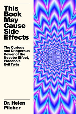 This Book May Cause Side Effects: The Curious and Dangerous Power of the Nocebo Effect, Placebo's Evil Twin by Pilcher, Helen book cover