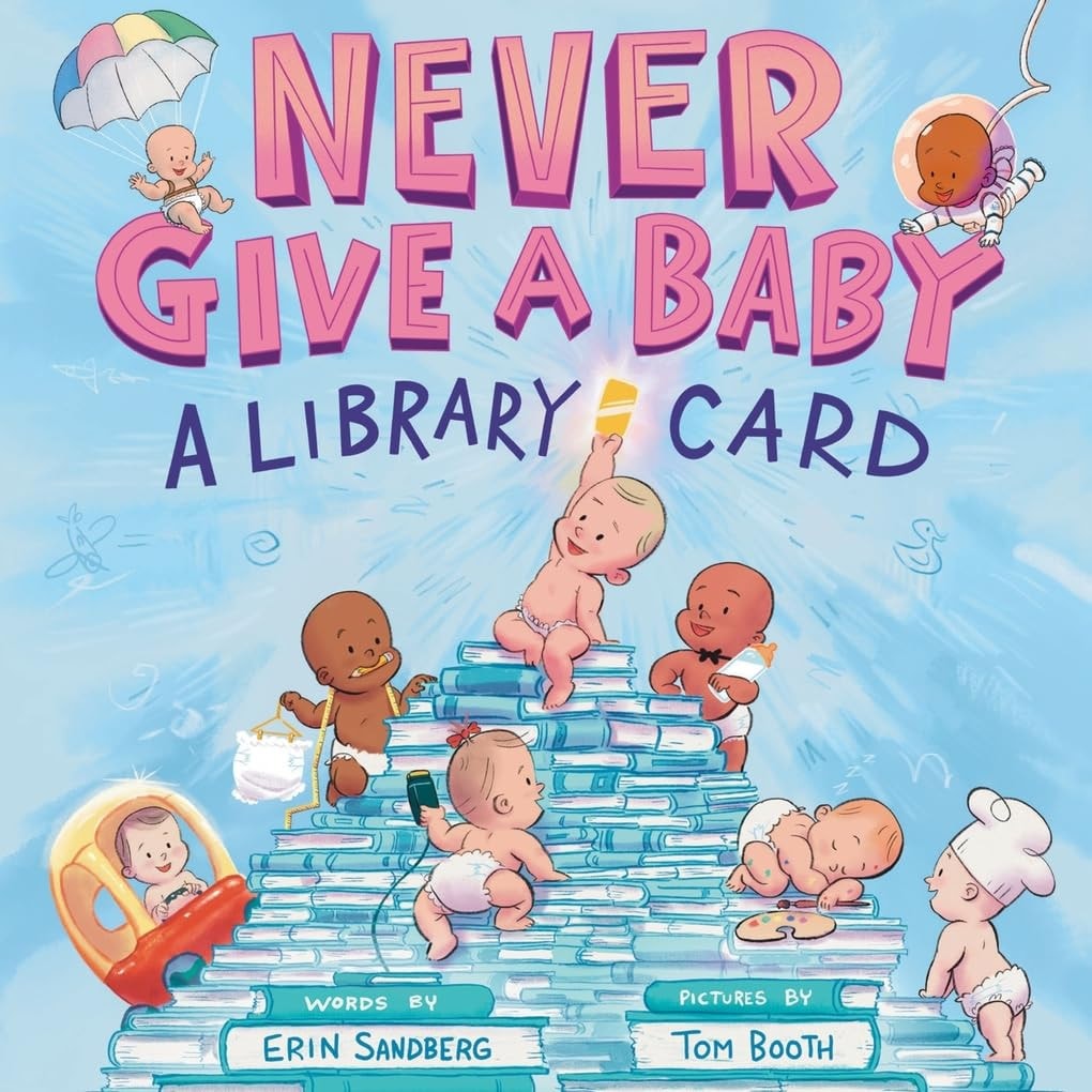 Book cover of Never Give a Baby a Library Card: A Picture Book by Sandberg, Erin
