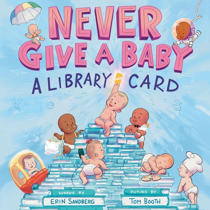 Book cover of Never Give a Baby a Library Card: A Picture Book by Sandberg, Erin