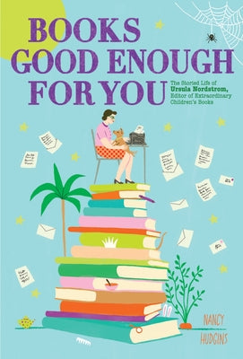 Book cover of Books Good Enough for You: The Storied Life of Ursula Nordstrom, Editor of Extraordinary Children's Books by Hudgins, Nancy