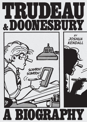Trudeau & Doonesbury: A Biography: The Cartoonist Who Turned the News Into Art by Kendall, Joshua book cover