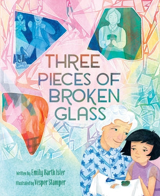 Book cover of Three Pieces of Broken Glass: A Picture Book by Isler, Emily Barth