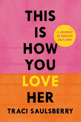 This Is How You Love Her: A Journey to Radical Self-Love by Saulsberry, Traci book cover