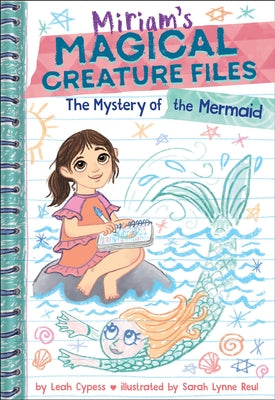 Book cover of The Mystery of the Mermaid (Miriam's Magical Creature Files Book #3): A Chapter Book by Cypess, Leah