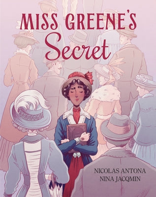Miss Greene's Secret: Based on the True Story of the Black Librarian Who Shaped the Morgan Library by Antona, Nicolas book cover