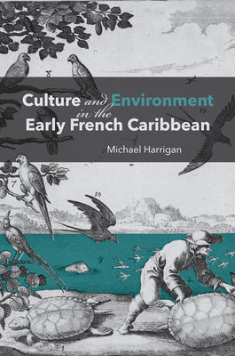 Culture and Environment in the Early French Caribbean by Michael Harrigan book cover