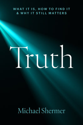 Truth: What It Is, How to Find It, and Why It Still Matters by Shermer, Michael book cover