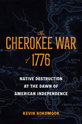 The Cherokee War of 1776: Native Destruction at the Dawn of American Independence by Kokomoor, Kevin book cover