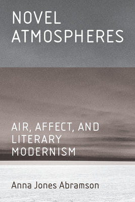 Novel Atmospheres: Air, Affect, and Literary Modernism by Anna Jones Abramson book cover