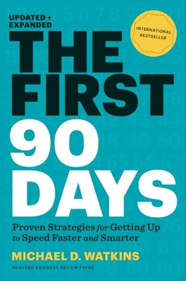 Book cover of The First 90 Days, Updated and Expanded: Proven Strategies for Getting Up to Speed Faster and Smarter by Watkins, Michael D.