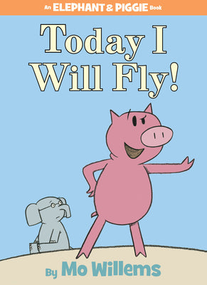 Book cover of Today I Will Fly!-An Elephant and Piggie Book by Willems, Mo