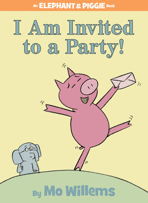 Book cover of I Am Invited to a Party!-An Elephant and Piggie Book by Willems, Mo
