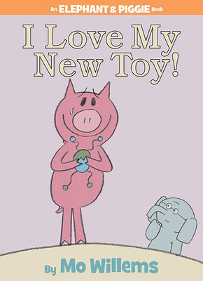 Book cover of I Love My New Toy!-An Elephant and Piggie Book by Willems, Mo