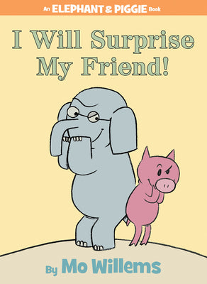 Book cover of I Will Surprise My Friend!-An Elephant and Piggie Book by Willems, Mo