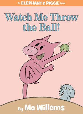 Book cover of Watch Me Throw the Ball!-An Elephant and Piggie Book by Willems, Mo