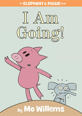 Book cover of I Am Going!-An Elephant and Piggie Book by Willems, Mo