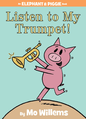 Book cover of Listen to My Trumpet!-An Elephant and Piggie Book by Willems, Mo