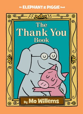 Book cover of Thank You Book, The-An Elephant and Piggie Book by Willems, Mo