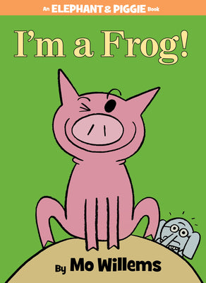 Book cover of I'm a Frog!-An Elephant and Piggie Book by Willems, Mo