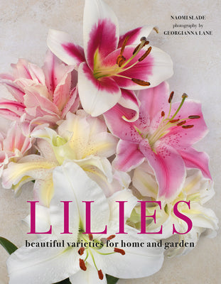 Book cover of Lilies: Beautiful Varieties for Home and Garden by Slade, Naomi